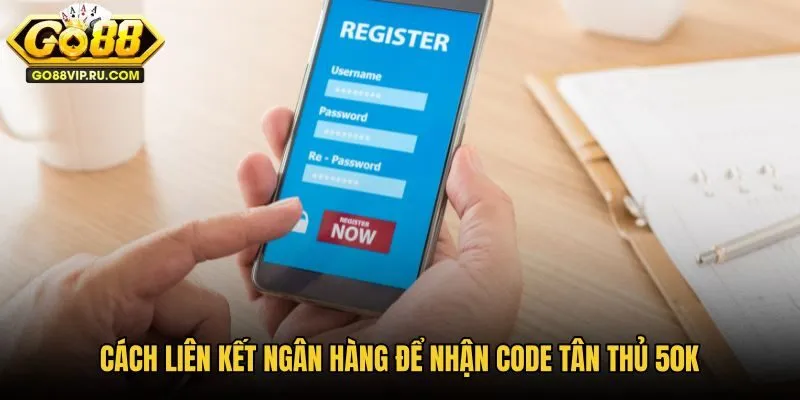 cach-lien-ket-ngan-hang-de-nhan-code-tan-thu-50k cach-lien-ket-ngan-hang-de-nhan-code-tan-thu-50k