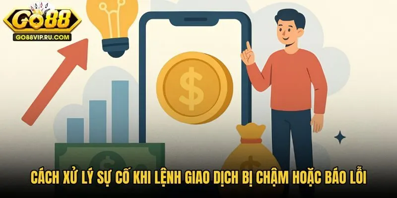 cach-xu-ly-su-co-khi-lenh-giao-dich-bi-cham-hoac-bao-loi-2
