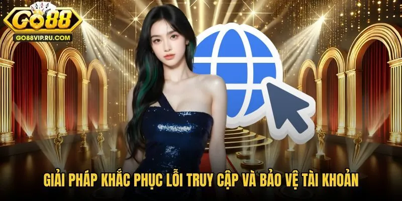 Biện pháp xử lý lỗi truy cập Go88 và bảo vệ tài sản
