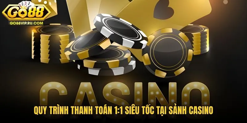 quy-trinh-thanh-toan-11-sieu-toc-tai-sanh-casino